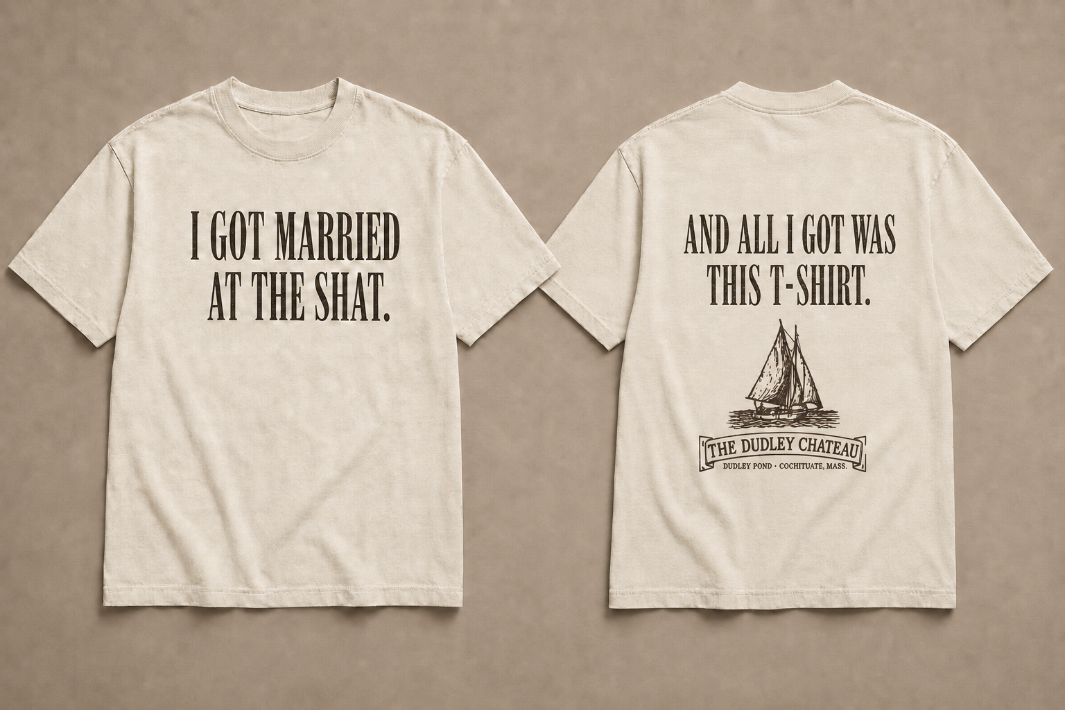 Front and back of a cream T-shirt: the front reads I Got Married at the Shat; the back reads And All I Got Was This T-Shirt above the Dudley Chateau schooner logo.